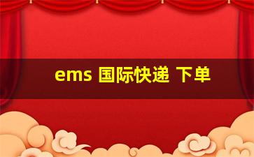 ems 国际快递 下单